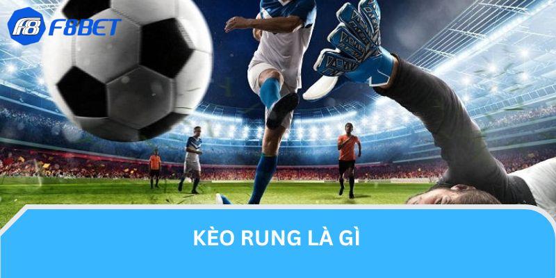 Định nghĩa về kèo rung là gì đơn giản nhất