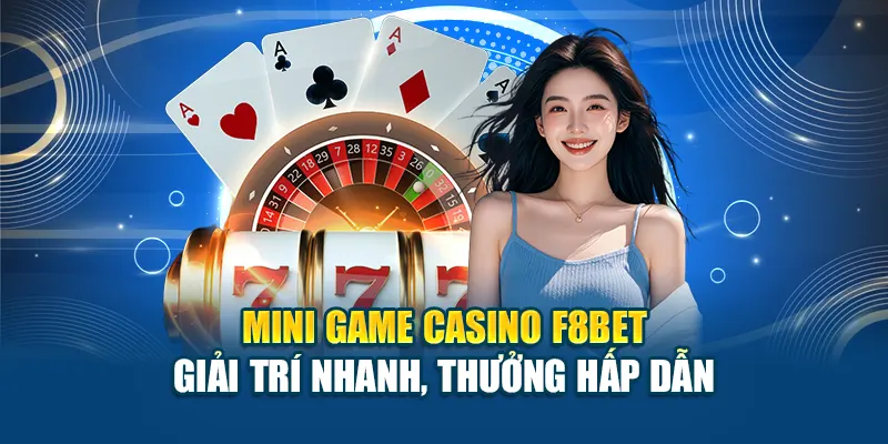 Mini Game Casino F8BET Giải Trí Nhanh, Thưởng Hấp Dẫn