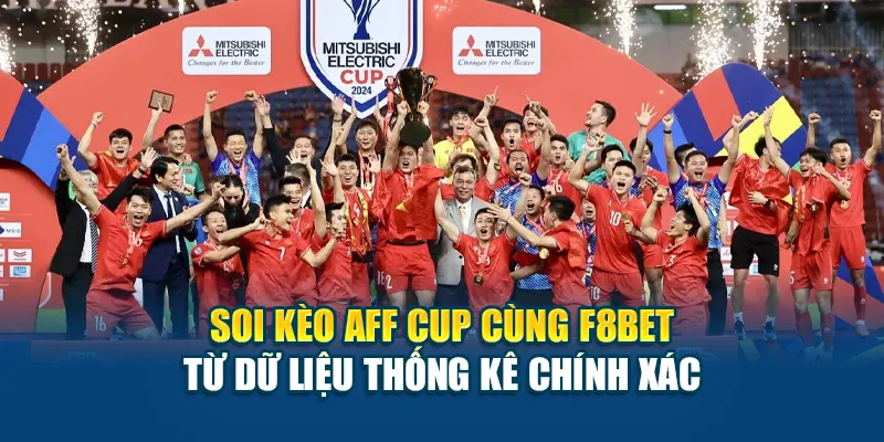 Soi Kèo AFF Cup Cùng F8BET Từ Dữ Liệu Thống Kê Chính Xác