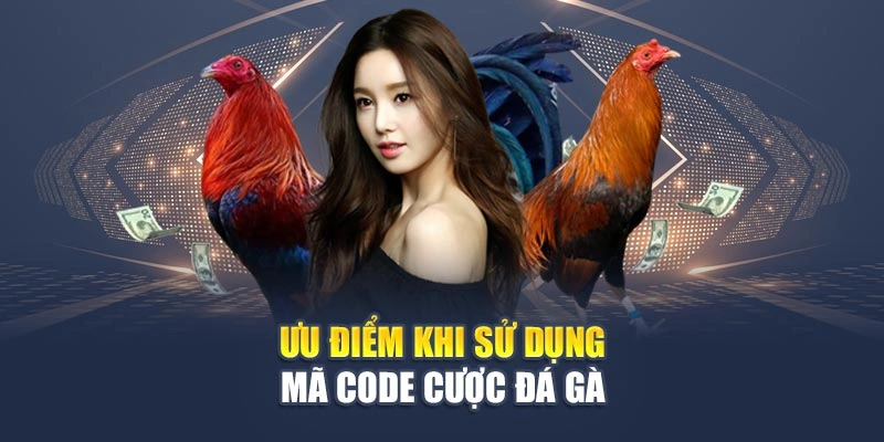 Ưu điểm khi sử dụng mã code cược đá gà