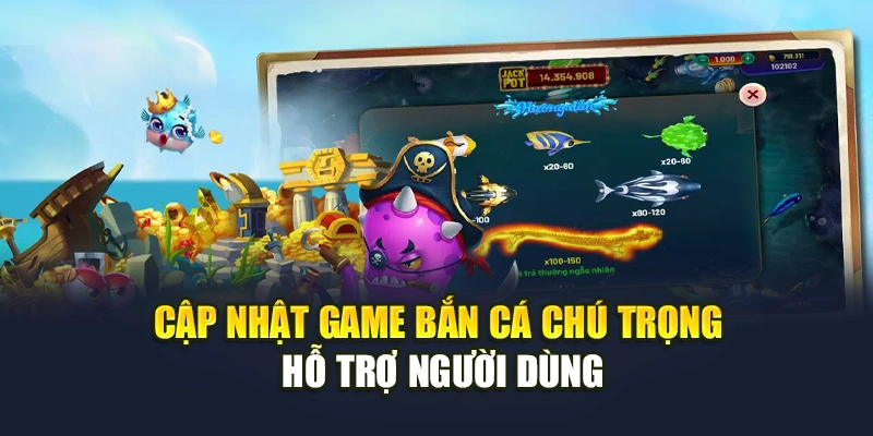 Cập nhật game bắn cá chú trọng hỗ trợ người dùng