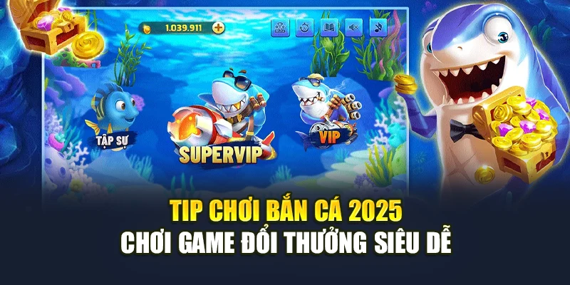 Tip chơi bắn cá 2025 giữ được số xu và phần thưởng ổn định