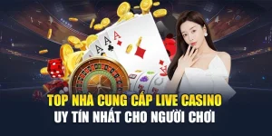 Top Nhà Cung Cấp Live Casino Uy Tín Nhất Cho Người Chơi